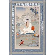 Transforming Adversity into Joy and Courage : An Explanation of the Thirty-Seven Practices of Bodhisattvas