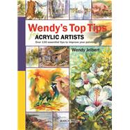 Wendy's Top Tips for Acrylic Artists Over 130 Essential Tips to Improve Your Painting