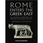 Rome Enters the Greek East : From Anarchy to Hierarchy in the Hellenistic Mediterranean, 230-170 BC
