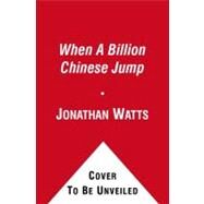 When a Billion Chinese Jump : How China Will Save Mankind -- Or Destroy It