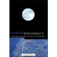 Heroic Diplomacy : Sadat, Kissinger, Carter, Begin and the Quest for Arab-Israeli Peace