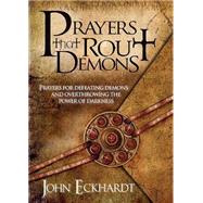 Prayers That Rout Demons : Prayers for Defeating Demons and Overthrowing the Powers of Darkness