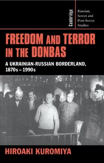 FREEDOM AND TERROR IN THE DONBAS: UKRANIAN-RUSSIAN BORDERLAND, 1870S-1990S