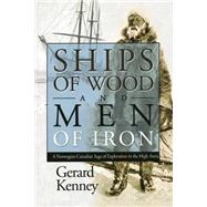 Ships of Wood and Men of Iron : A Norwegian-Canadian Saga of Exploration in the High Arctic