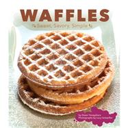 Waffles : Sweet, Savory, Simple