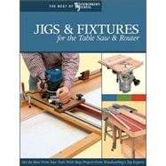 Jigs & Fixtures for the Table Saw & Router; Get the Most from Your Tools with Shop Projects from Woodworking's Top Experts