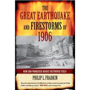 The Great Earthquake And Firestorms of 1906: How San Francisco Nearly Destroyed Itself