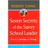 Seven Secrets of the Savvy School Leader : A Guide to Surviving and Thriving