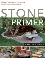 Stone Primer: Projects And Inspiration For Incorporating Stone In And Around Your Home