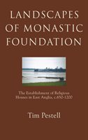 Landscapes Of Monastic Foundation: The Establishment Of Religious Houses In East Anglia, C.650-1200
