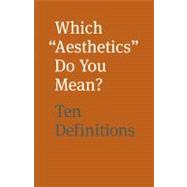 Which 'Aesthetics' Do You Mean?: Ten Definitions