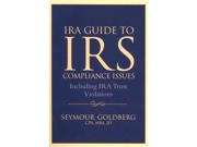 Ira Guide To Irs Compliance Issues: Including Ira Trust Violations