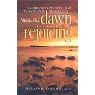 With the Dawn Rejoicing: A Christian Perspective on Pain and Suffering