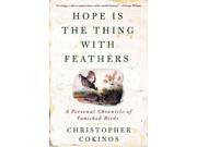 Hope Is The Thing With Feathers: A Personal Chronicle Of Vanished Birds