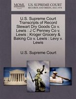 U.s. Supreme Court Transcripts Of Record Stewart Dry Goods Co V. Lewis: J C Penney Co V. Lewis : Kroger Grocery & Baking Co V.