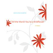 Tell the World You're a Wildflower: Stories