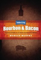 Southern Living Bourbon & Bacon: The Ultimate Guide To The South's Favorite Foods