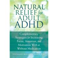 Natural Relief For Adult Adhd: Complementary Strategies For Increasing Focus, Attention, And Motivation With Or Without Medication