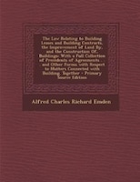 The Law Relating To Building Leases And Building Contracts, The Improvement Of Land By, And The Construction Of, Buildings: With A