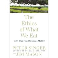 The Ethics of What We Eat Why Our Food Choices Matter