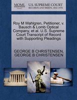 Roy M Wahlgren, Petitioner, V. Bausch & Lomb Optical Company, Et Al. U.s. Supreme Court Transcript Of Record With Supporting