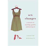 Sex Changes A Memoir of Marriage, Gender, and Moving On