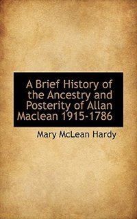 A Brief History of the Ancestry and Posterity of Allan Maclean 1915-1786