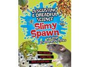 Slimy Spawn And Other Gruesome Life Cycles Disgusting & Dreadful Science