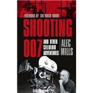 Shooting 007: And Other Celluloid Adventures