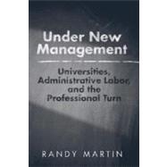 Under New Management : Universities, Administrative Labor, and the Professional Turn