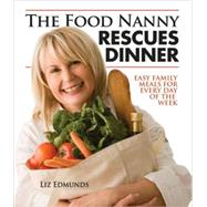 The Food Nanny Rescues Dinner; Easy Family Meals for Every Day of the Week