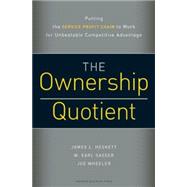 The Ownership Quotient: Putting the Service Profit Chain to Work for Unbeatable Competitive Advantage