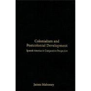 Colonialism and Postcolonial Development : Spanish America in Comparative Perspective