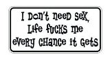 (3) I Dont Need Sex, Life F*cks Me Every Chance It Gets Funny Hard Hat / Helmet Stickers
