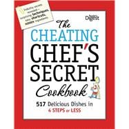 The Cheating Chef's Secret Cookbook: 517 Delicious Dishes in 4 Steps or Less