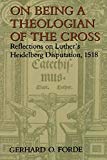 On Being a Theologian of the Cross: Reflections on Luther's Heidelberg Disputation, 1518 (Theology)