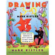Drawing in 3-D with Mark Kistler : From Amazing Androids to Zesty Zephyrs, 333 Neat Things to Draw in 3-D