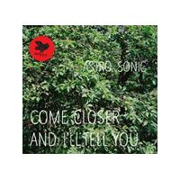 Astro Sonic - Come Closer and I'll Tell You (Music CD)