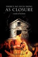 There's No Such Thing As Closure: A Novel Of Suspense