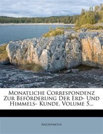 Monatliche Correspondenz Zur Bef�rderung Der Erd- Und Himmels- Kunde, Volume 5...