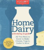 Homemade Living: Home Dairy with Ashley English: All You Need to Know to Make Cheese, Yogurt, Butter & More
