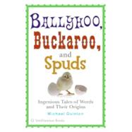 Ballyhoo, Buckaroo, and Spuds : Ingenious Tales of Words and Their Origins