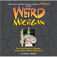Weird Michigan : Your Travel Guide to Michigan's Local Legends and Best Kept Secrets