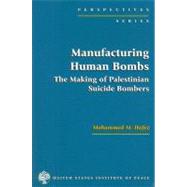 Manufacturing Human Bombs : The Making of Palestinian Suicide Bombers