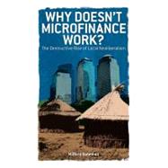 Why Doesn't Microfinance Work? : The Destructive Rise of Local Neoliberalism