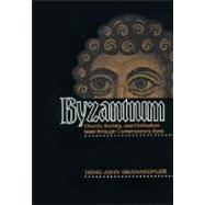 Byzantium : Church, Society, and Civilization Seen Through Contemporary Eyes
