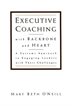 Executive Coaching With Backbone And Heart: A Systems Approach To Engaging Leaders With Their Challenges