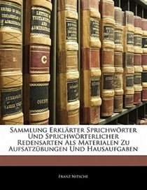 Sammlung Erkl�rter Sprichw�rter Und Sprichw�rterlicher Redensarten Als Materialen Zu Aufsatz�bungen Und Hausaufgaben