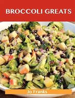 Broccoli Greats: Delicious Broccoli Recipes, The Top 88 Broccoli Recipes