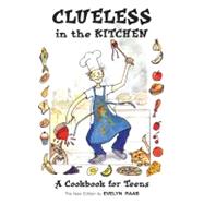 Clueless in the Kitchen : A Cookbook for Teens
